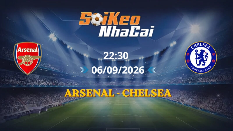 Soi Kèo Nhà Cái Arsenal vs Chelsea 22h30 Ngày 06/09/2026 | Ngoại Hạng Anh