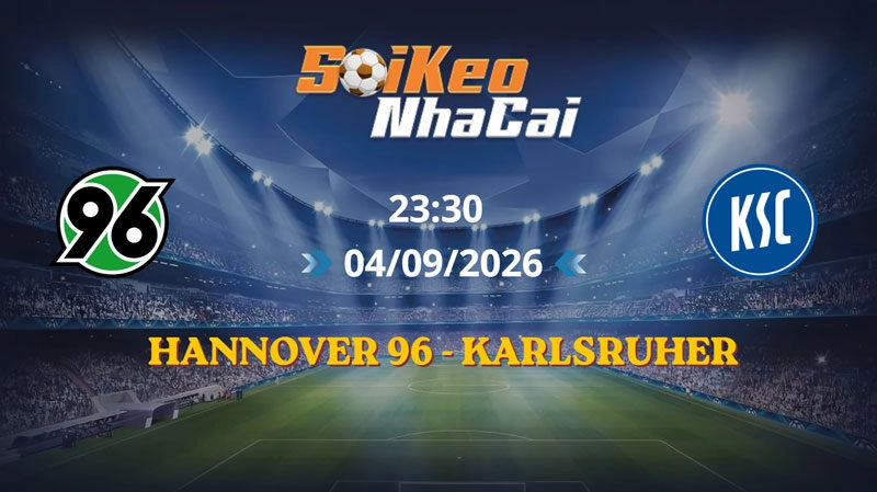 Soi Kèo Nhà Cái Hannover 96 vs Karlsruher 23h30 Ngày 04/09/2026 | Hạng 2 Đức